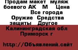 Продам макет (муляж) боевого АК-74М  › Цена ­ 7 500 - Все города Оружие. Средства защиты » Другое   . Калининградская обл.,Приморск г.